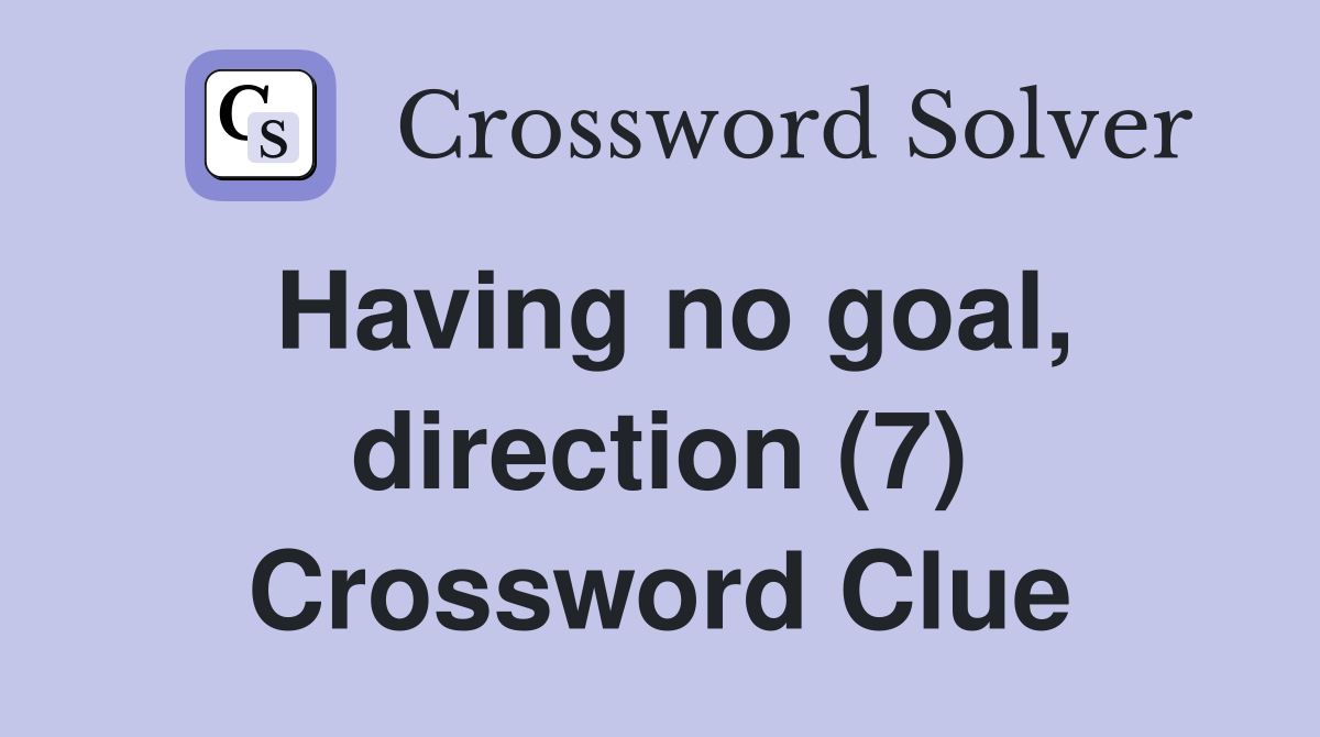 Having no goal, direction (7) Crossword Clue Answers Crossword Solver